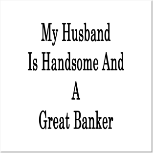 My Husband Is Handsome And A Great Banker Posters and Art